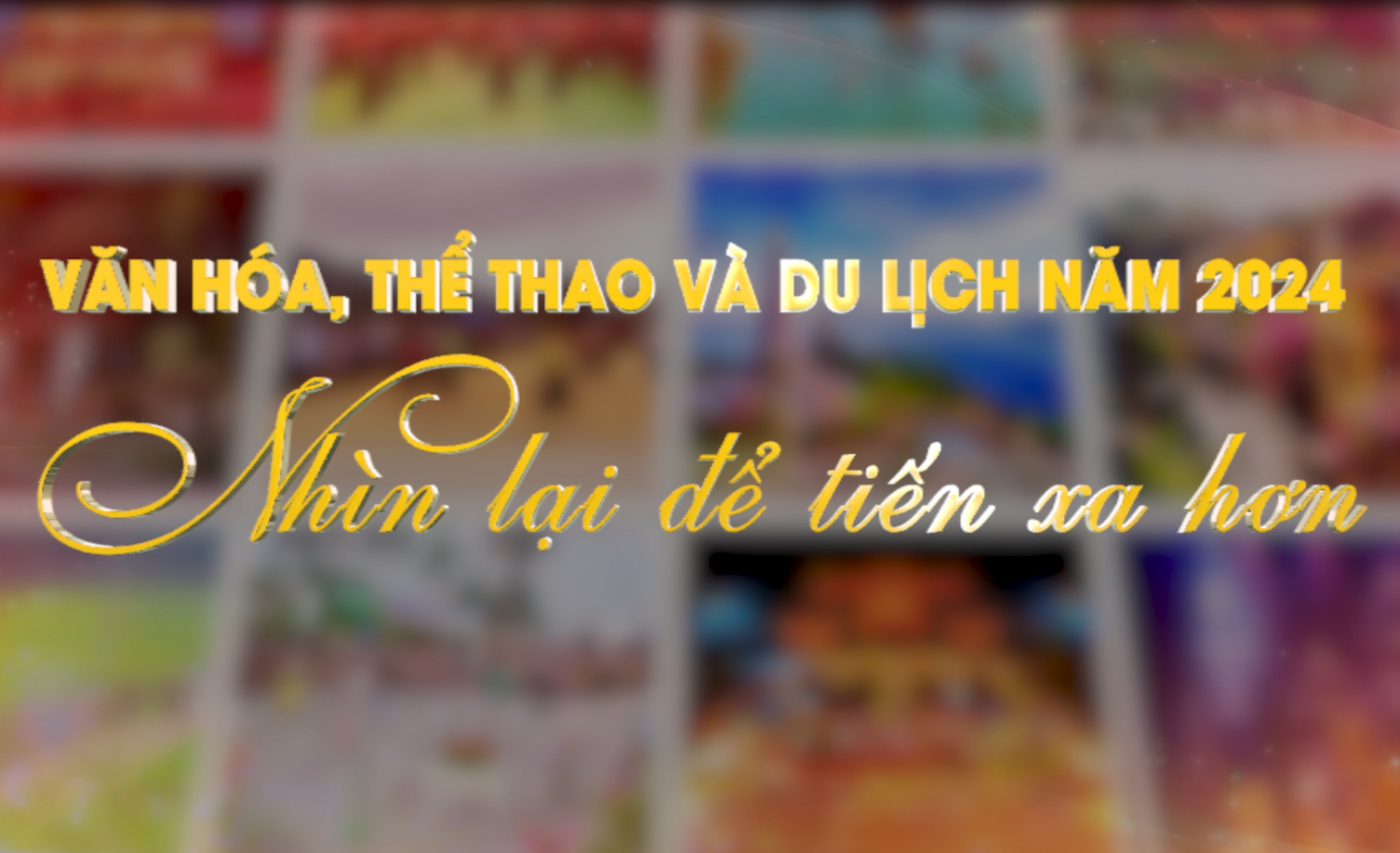 Văn hóa, Thể thao và Du lịch 2024 - Nhìn lại để tiến xa hơn